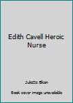 Edith Cavell Heroic Nurse