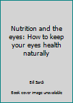 Paperback Nutrition and the eyes: How to keep your eyes health naturally Book