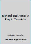 Library Binding Richard and Anne: A Play in Two Acts Book