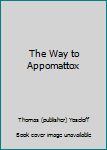 Unknown Binding The Way to Appomattox Book