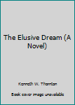 Unknown Binding The Elusive Dream (A Novel) Book