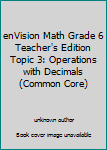 Paperback enVision Math Grade 6 Teacher's Edition Topic 3: Operations with Decimals (Common Core) Book