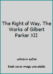 The Right of Way, The Works of Gilbert Parker XII