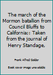 Hardcover The march of the Mormon batallion from Council Bluffs to California;: Taken from the journal of Henry Standage, Book