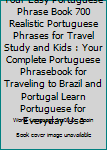 Paperback Your Easy Portuguese Phrase Book 700 Realistic Portuguese Phrases for Travel Study and Kids : Your Complete Portuguese Phrasebook for Traveling to Brazil and Portugal Learn Portuguese for Everyday Use Book