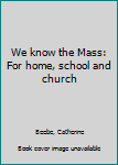Unknown Binding We know the Mass: For home, school and church Book