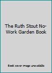 The Ruth Stout No-Work Garden Book