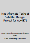 Paperback Nps Alternate Techsat Satellite, Design Project for Ae-4871 Book