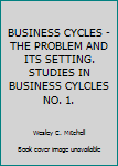 Unknown Binding BUSINESS CYCLES - THE PROBLEM AND ITS SETTING. STUDIES IN BUSINESS CYLCLES NO. 1. Book