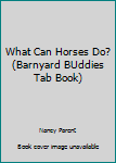 Hardcover What Can Horses Do? (Barnyard BUddies Tab Book) Book