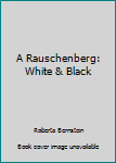Hardcover A Rauschenberg: White & Black Book