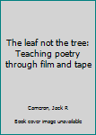 Unknown Binding The leaf not the tree: Teaching poetry through film and tape Book
