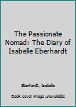 Hardcover The Passionate Nomad: The Diary of Isabelle Eberhardt Book