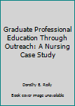 Paperback Graduate Professional Education Through Outreach: A Nursing Case Study Book