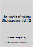 The Works of William Shakespeare, Vol. III