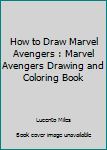 Paperback How to Draw Marvel Avengers : Marvel Avengers Drawing and Coloring Book