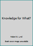 Hardcover Knowledge for What? Book