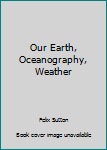 Hardcover Our Earth, Oceanography, Weather Book