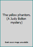Hardcover The yellow phantom, (A Judy Bolton mystery) Book