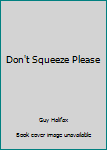 Paperback Don't Squeeze Please Book