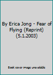 By Erica Jong - Fear of Flying (Reprint) (5.1.2003)