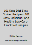 Paperback 101 Keto Diet Slow Cooker Recipes: 101 Easy, Delicious, and Healthy Low-Carb Crock Pot Recipes Book