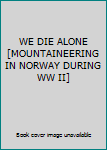 Hardcover WE DIE ALONE [MOUNTAINEERING IN NORWAY DURING WW II] Book