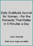 Paperback Daily Gratitude Journal for Women : For the Moments That Matter in 5 Minutes a Day Book