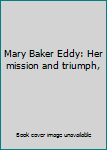 Hardcover Mary Baker Eddy: Her mission and triumph, Book