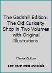 The Gadshill Edition: The Old Curiosity Shop in Two Volumes with Original Illustrations