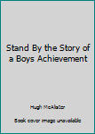 Hardcover Stand By the Story of a Boys Achievement Book