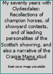 My seventy years with Clydesdales: Recollections of champion horses, of showyard contests, and of leading personalities of the Scottish showring, and also a narrative of the Craigie Mains stud