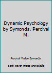 Dynamic Psychology by Symonds, Percival M.