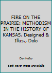 Hardcover FIRE ON THE PRAIRIE: METHODISM IN THE HISTORY OF KANSAS. Designed & Illus., Dolo Book