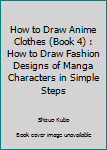 How to Draw Anime Clothes (Book 4): How to Draw Fashion Designs of Manga Characters in Simple Steps (Drawing Manga Fashion) (Volume 4)