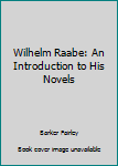 Hardcover Wilhelm Raabe: An Introduction to His Novels [German] Book