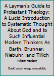Unknown Binding A Layman's Guide to Protestant Theology: A Lucid Introduction to Systematic Thought About God and to Such Influential Modern Thinkers As Barth, Brunner, Niebuhr, and Tillich Book