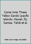 Come Unto These Yellow Sands (pacific islands, Hawaii, Fji, Samoa, Tahiti et al.
