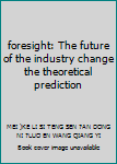 foresight: The future of the industry change the theoretical prediction
