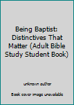 Being Baptist: Distinctives That Matter