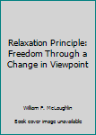 Paperback Relaxation Principle: Freedom Through a Change in Viewpoint Book
