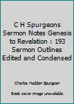 Hardcover C H Spurgeons Sermon Notes Genesis to Revelation : 193 Sermon Outlines Edited and Condensed Book