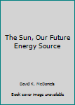 The Sun, Our Future Energy Source