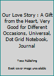 Paperback Our Love Story : A Gift from the Heart, Very Good for Different Occasions, Universal, Dot Grid Notebook, Journal Book