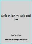 Unknown Binding Svila in lan =: Silk and flax Book