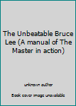 Unknown Binding The Unbeatable Bruce Lee (A manual of The Master in action) Book