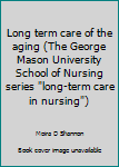 Paperback Long term care of the aging (The George Mason University School of Nursing series "long-term care in nursing") Book