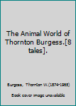 The Animal World of Thornton Burgess.[8 tales].