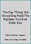 Paperback The Day Things Got Worse/Dog Food/The Eighteen Hundred Dollar Kiss Book