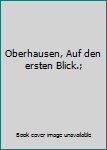 Oberhausen, Auf den ersten Blick.;
